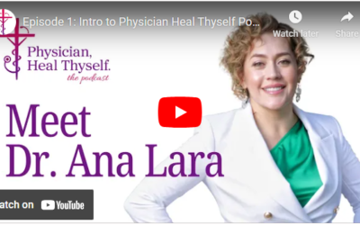 Episode 1: Intro to Physician Heal Thyself Podcast, Meet Dr. Ana Lara