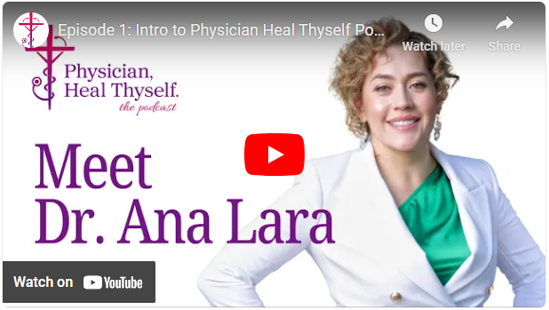 Episode 1: Intro to Physician Heal Thyself Podcast, Meet Dr. Ana Lara